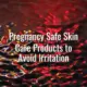 Pregnancy safe skin care products to avoid irritation - pregnancy safe skin care