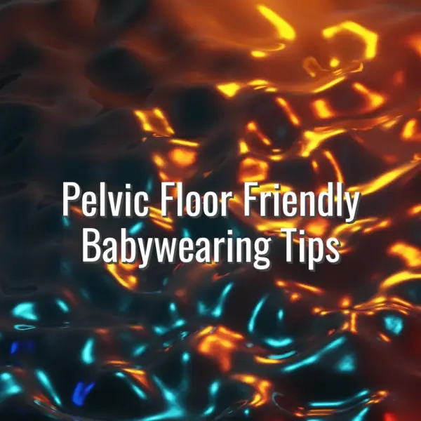 Pelvic floor friendly babywearing tips - babywearing pelvic floor tips