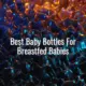 Best baby bottles for breastfed babies - best baby bottles for breastfed babies