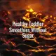 Healthy toddler smoothies without sugar - healthy toddler smoothies without sugar