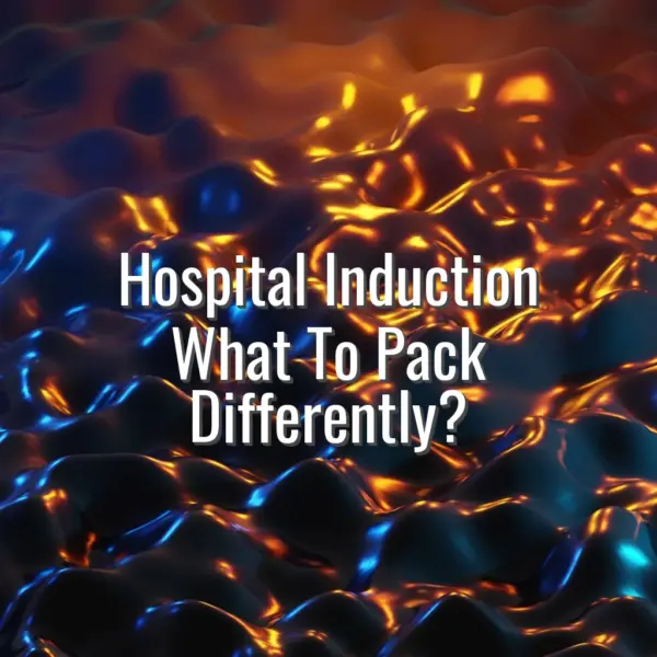 Hospital induction what to pack differently? - hospital induction what to pack differently