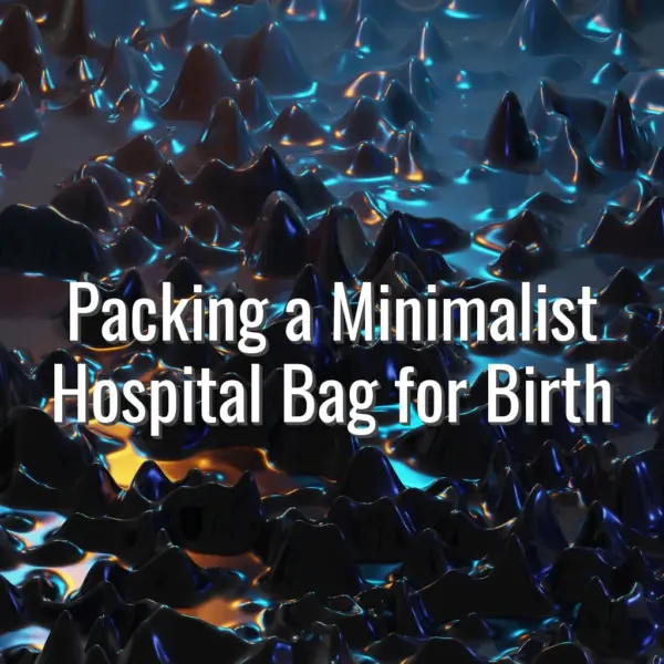 Packing a minimalist hospital bag for birth - minimalist hospital bag for birth