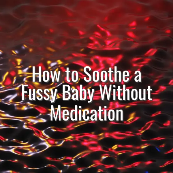 How to soothe a fussy baby without medication - soothe fussy baby