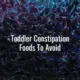 Toddler constipation foods to avoid - toddler constipation foods to avoid